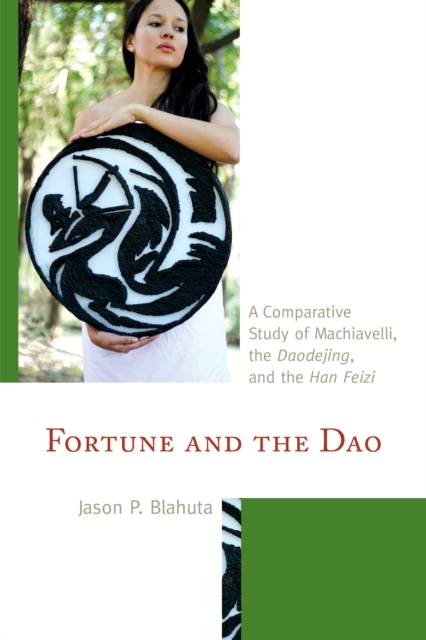 Fortune and the Dao : A Comparative Study of Machiavelli, the Daodejing, and the Han Feizi, Hardback Book
