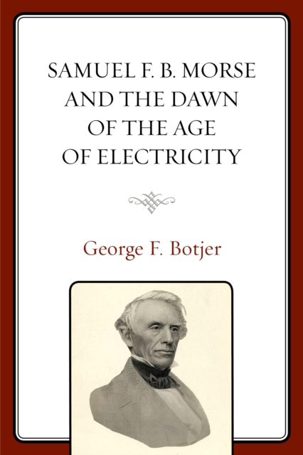 Samuel F. B. Morse and the Dawn of the Age of Electricity, Hardback Book