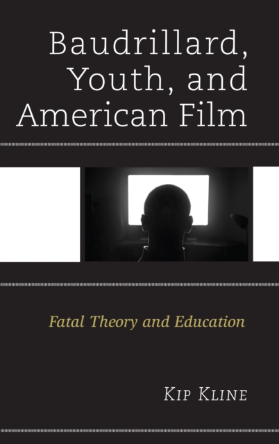 Baudrillard, Youth, and American Film : Fatal Theory and Education, Hardback Book