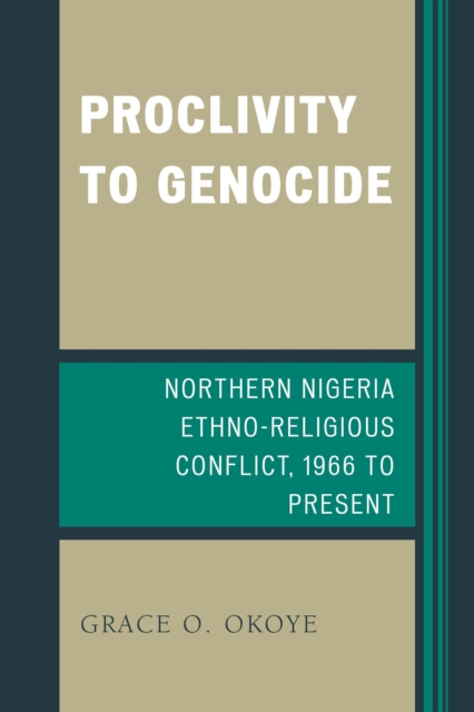Proclivity to Genocide : Northern Nigeria Ethno-Religious Conflict, 1966 to Present, Paperback / softback Book