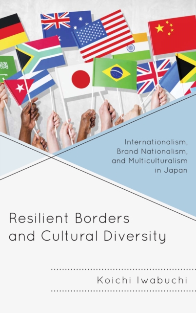 Resilient Borders and Cultural Diversity : Internationalism, Brand Nationalism, and Multiculturalism in Japan, Paperback / softback Book