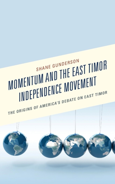 Momentum and the East Timor Independence Movement : The Origins of America's Debate on East Timor, Hardback Book