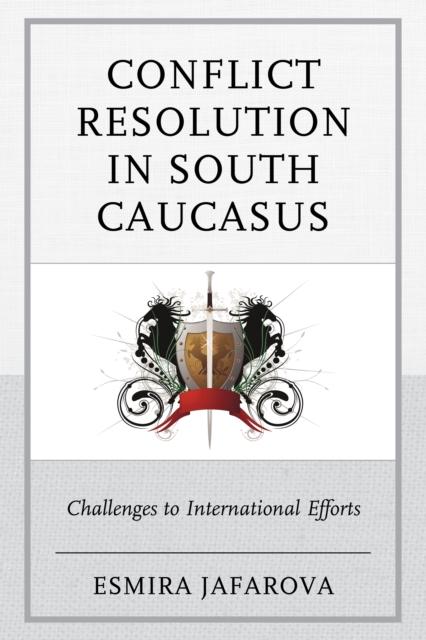 Conflict Resolution in South Caucasus : Challenges to International Efforts, Paperback / softback Book