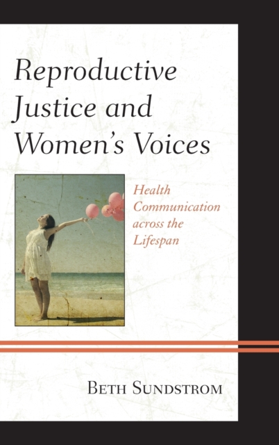 Reproductive Justice and Women's Voices : Health Communication across the Lifespan, Hardback Book