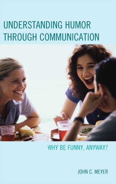 Understanding Humor through Communication : Why Be Funny, Anyway?, Hardback Book