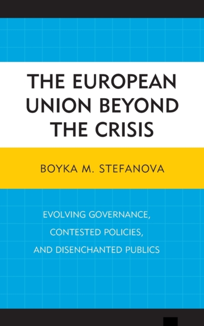 The European Union beyond the Crisis : Evolving Governance, Contested Policies, and Disenchanted Publics, Hardback Book