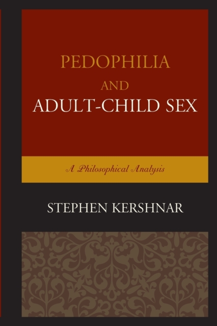 Pedophilia and Adult–Child Sex : A Philosophical Analysis, Paperback / softback Book