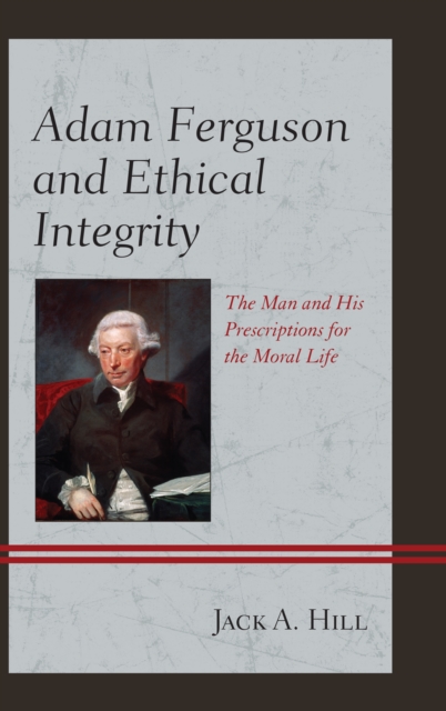 Adam Ferguson and Ethical Integrity : The Man and His Prescriptions for the Moral Life, Hardback Book