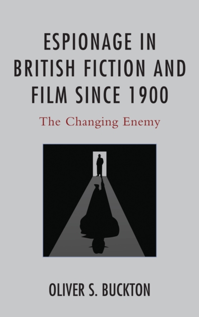 Espionage in British Fiction and Film since 1900 : The Changing Enemy, Hardback Book