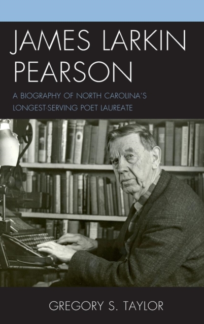 James Larkin Pearson : A Biography of North Carolina’s Longest Serving Poet Laureate, Hardback Book