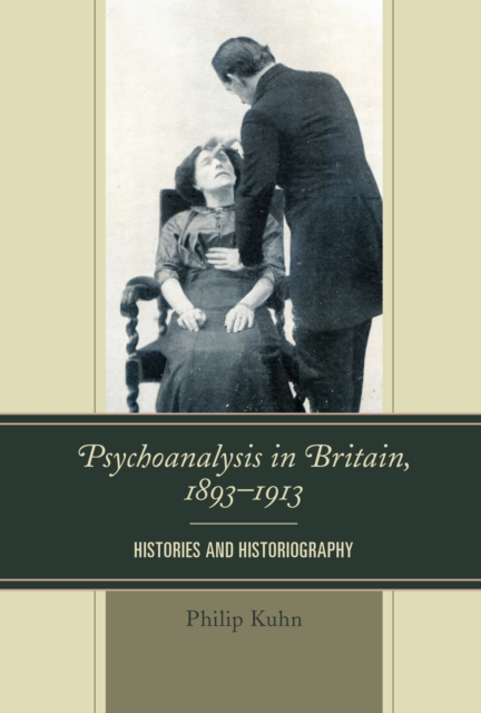 Psychoanalysis in Britain, 1893-1913 : Histories and Historiography, Paperback / softback Book