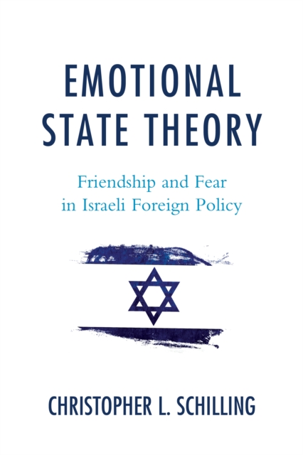 Emotional State Theory : Friendship and Fear in Israeli Foreign Policy, Hardback Book