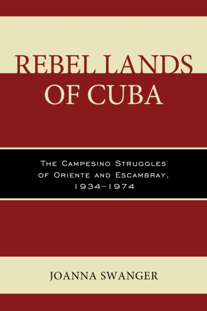 Rebel Lands of Cuba : The Campesino Struggles of Oriente and Escambray, 1934-1974, Hardback Book