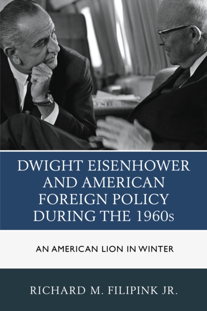 Dwight Eisenhower and American Foreign Policy during the 1960s : An American Lion in Winter, Paperback / softback Book