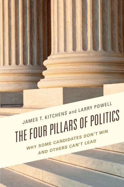 The Four Pillars of Politics : Why Some Candidates Don't Win and Others Can't Lead, Paperback / softback Book