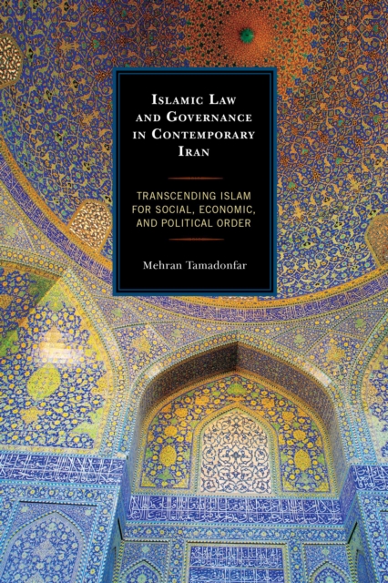 Islamic Law and Governance in Contemporary Iran : Transcending Islam for Social, Economic, and Political Order, Paperback / softback Book