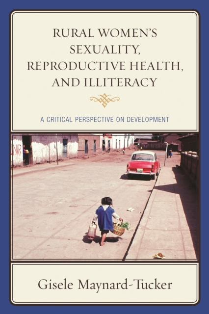Rural Women's Sexuality, Reproductive Health, and Illiteracy : A Critical Perspective on Development, Paperback / softback Book