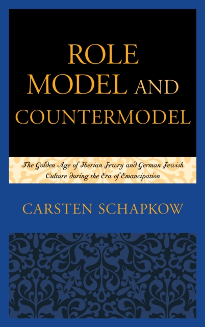 Role Model and Countermodel : The Golden Age of Iberian Jewry and German Jewish Culture During the Era of Emancipation, Hardback Book