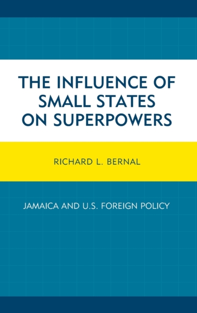 The Influence of Small States on Superpowers : Jamaica and U.S. Foreign Policy, Hardback Book