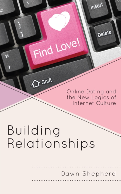 Building Relationships : Online Dating and the New Logics of Internet Culture, Hardback Book