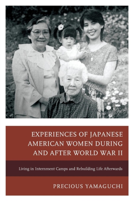 Experiences of Japanese American Women during and after World War II : Living in Internment Camps and Rebuilding Life Afterwards, Paperback / softback Book
