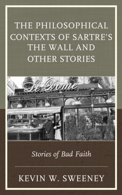 The Philosophical Contexts of Sartre’s The Wall and Other Stories : Stories of Bad Faith, Hardback Book