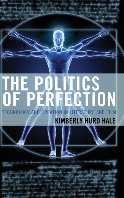 The Politics of Perfection : Technology and Creation in Literature and Film, Hardback Book