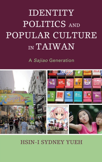 Identity Politics and Popular Culture in Taiwan : A Sajiao Generation, Hardback Book