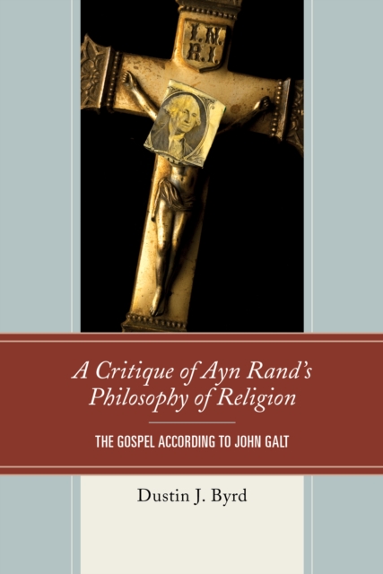 A Critique of Ayn Rand's Philosophy of Religion : The Gospel According to John Galt, Paperback / softback Book