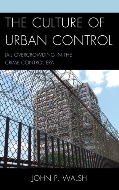 The Culture of Urban Control : Jail Overcrowding in the Crime Control Era, Paperback / softback Book