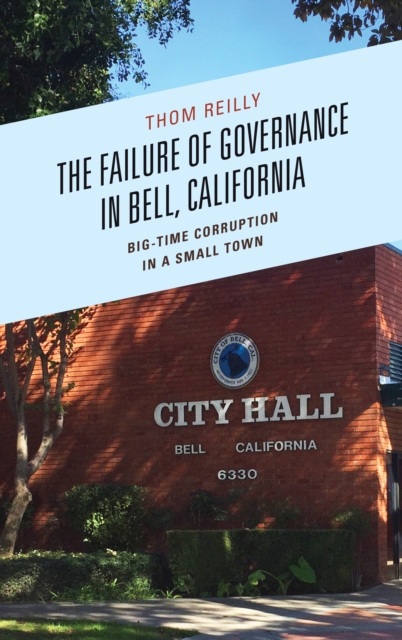 The Failure of Governance in Bell, California : Big-Time Corruption in a Small Town, Paperback / softback Book