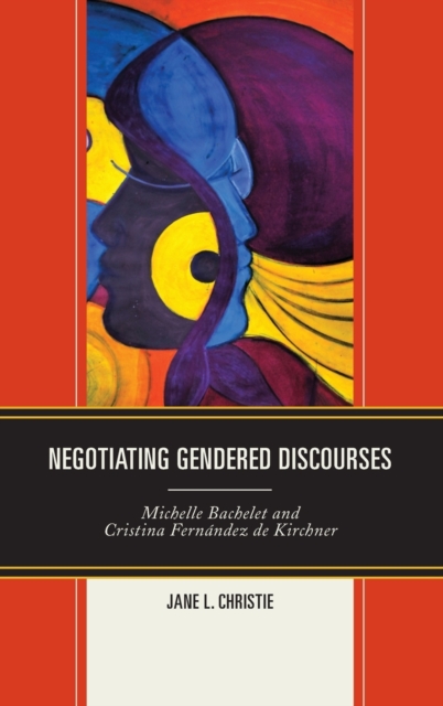 Negotiating Gendered Discourses : Michelle Bachelet and Cristina Fernandez de Kirchner, Hardback Book