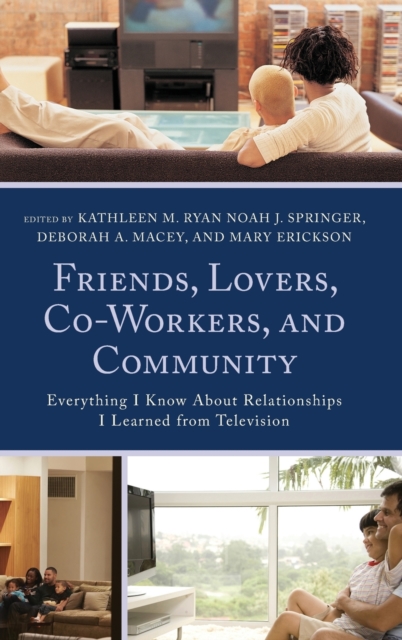 Friends, Lovers, Co-Workers, and Community : Everything I Know about Relationships I Learned from Television, Hardback Book