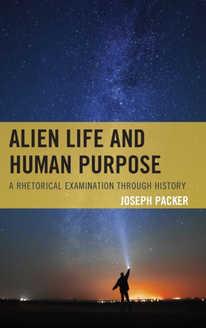 Alien Life and Human Purpose : A Rhetorical Examination through History, Hardback Book