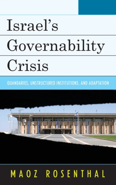 Israel's Governability Crisis : Quandaries, Unstructured Institutions, and Adaptation, Hardback Book