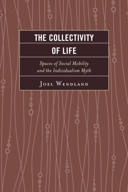 The Collectivity of Life : Spaces of Social Mobility and the Individualism Myth, Hardback Book
