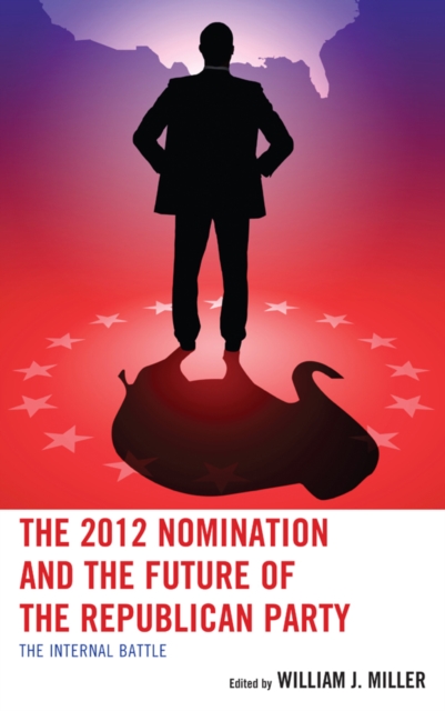The 2012 Nomination and the Future of the Republican Party : The Internal Battle, Paperback / softback Book