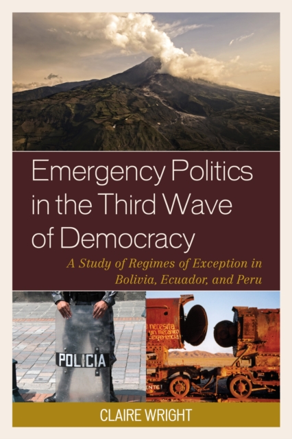 Emergency Politics in the Third Wave of Democracy : A Study of Regimes of Exception in Bolivia, Ecuador, and Peru, Hardback Book