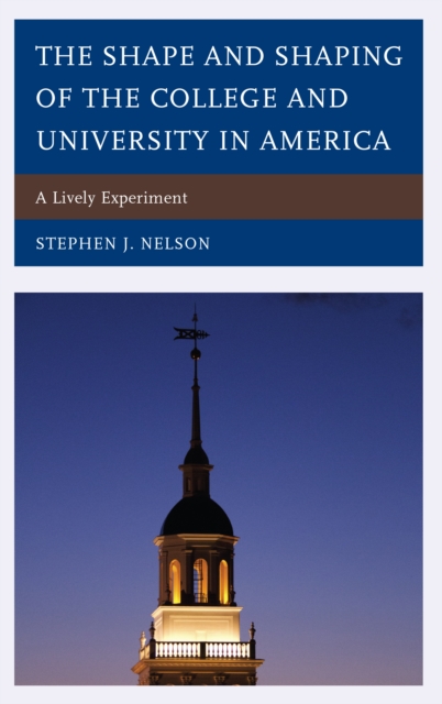 The Shape and Shaping of the College and University in America : A Lively Experiment, Hardback Book