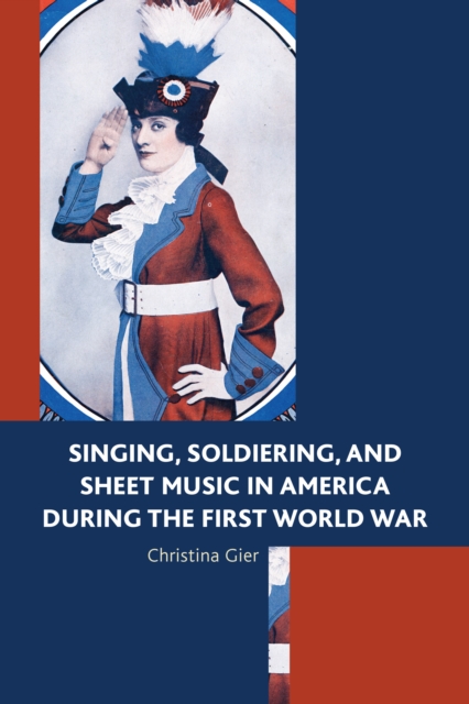 Singing, Soldiering, and Sheet Music in America during the First World War, Paperback / softback Book
