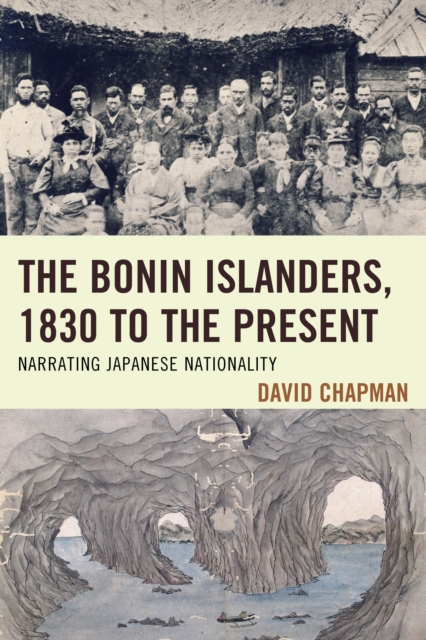 The Bonin Islanders, 1830 to the Present : Narrating Japanese Nationality, Paperback / softback Book