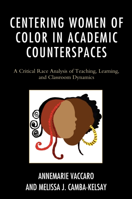 Centering Women of Color in Academic Counterspaces : A Critical Race Analysis of Teaching, Learning, and Classroom Dynamics, Hardback Book
