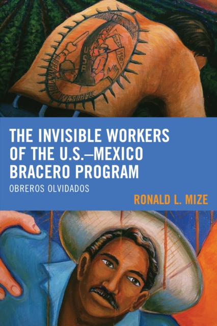 The Invisible Workers of the U.S.-Mexico Bracero Program : Obreros Olvidados, Hardback Book