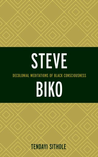Steve Biko : Decolonial Meditations of Black Consciousness, Paperback / softback Book