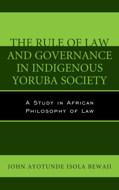 The Rule of Law and Governance in Indigenous Yoruba Society : A Study in African Philosophy of Law, Hardback Book