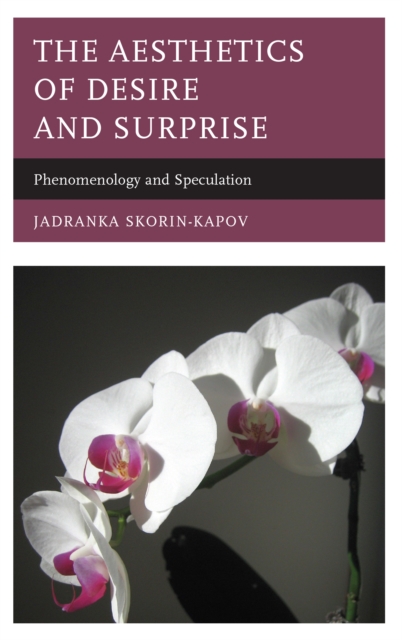 The Aesthetics of Desire and Surprise : Phenomenology and Speculation, Hardback Book