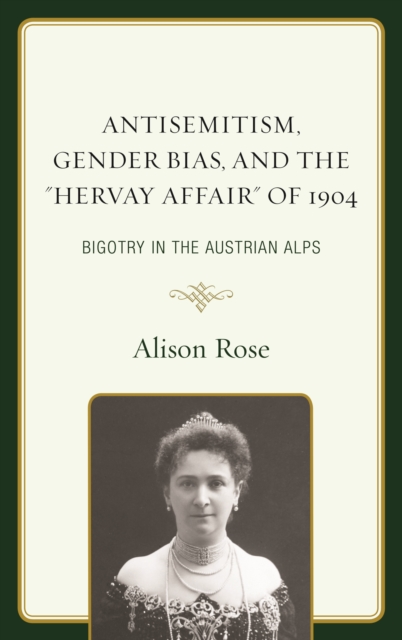 Antisemitism, Gender Bias, and the "Hervay Affair" of 1904 : Bigotry in the Austrian Alps, Hardback Book