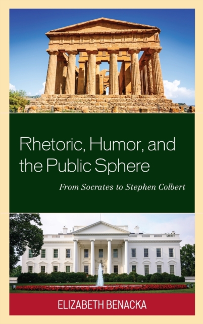 Rhetoric, Humor, and the Public Sphere : From Socrates to Stephen Colbert, Hardback Book