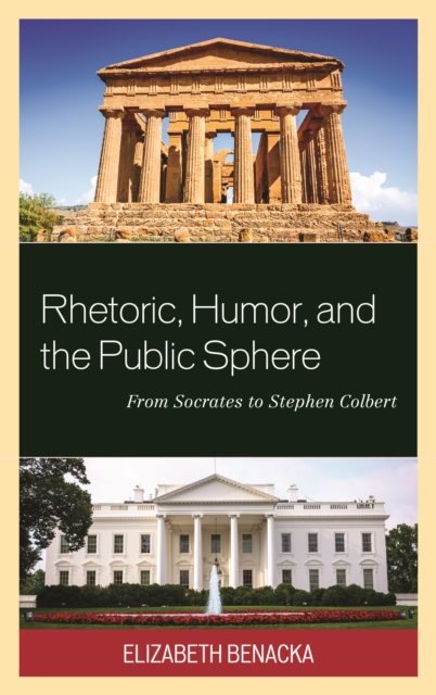 Rhetoric, Humor, and the Public Sphere : From Socrates to Stephen Colbert, Paperback / softback Book