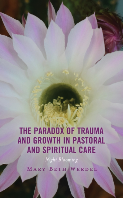 The Paradox of Trauma and Growth in Pastoral and Spiritual Care : Night Blooming, Hardback Book